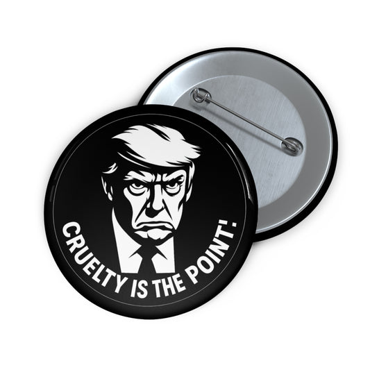 Anti-Trump Political Pin Button — This "Cruelty Is The Point" button badge is a protest against Trump and Trumpism, and the cruel, lawless and corrupt administration they embody