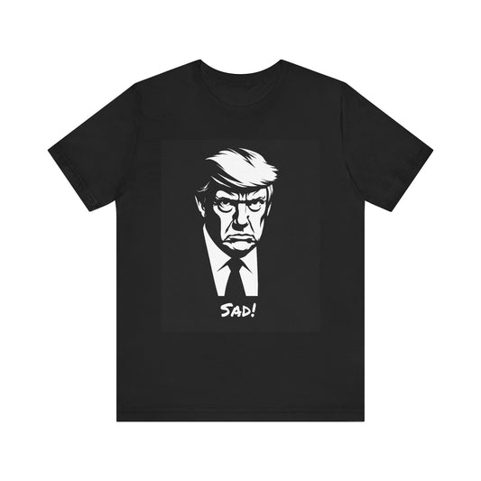 Sad Trump Tee For No Kings Marches and Demonstrations, Unisex Anti-Trumpist T-Shirt for Pro-democracy Democrats, Indepenents, and Rational Republicans., Gifts for Political Activists, Protests and No Kings Rallies