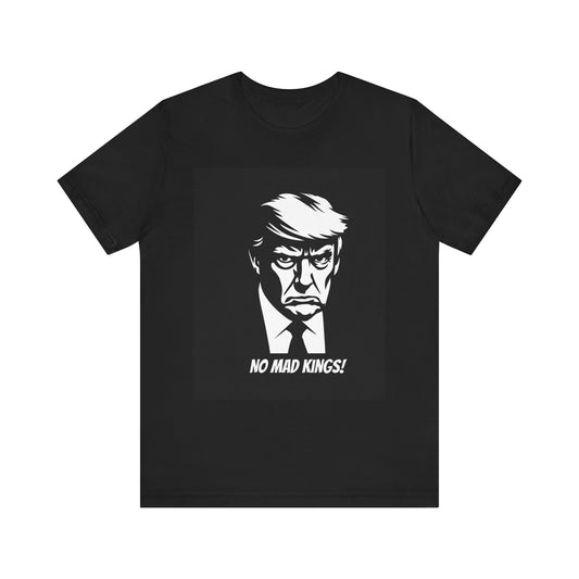 Anti-Trump Tee No Mad Kings Tshirt, Unisex T-Shirt for Pro-democracy Protesters, Gifts for Political Activists, Protests and No Kings Rallies